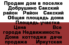 Продам дом в поселке Добрушино Сакский район › Район ­ Сакский  › Общая площадь дома ­ 60 › Площадь участка ­ 11 › Цена ­ 1 900 000 - Все города Недвижимость » Дома, коттеджи, дачи продажа   . Иркутская обл.